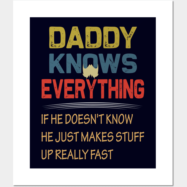 daddy knows everything if he doesnt know he just makes up stuff really fast..fathers day gift Wall Art by DODG99